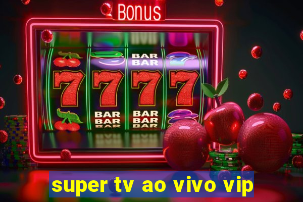 super tv ao vivo vip